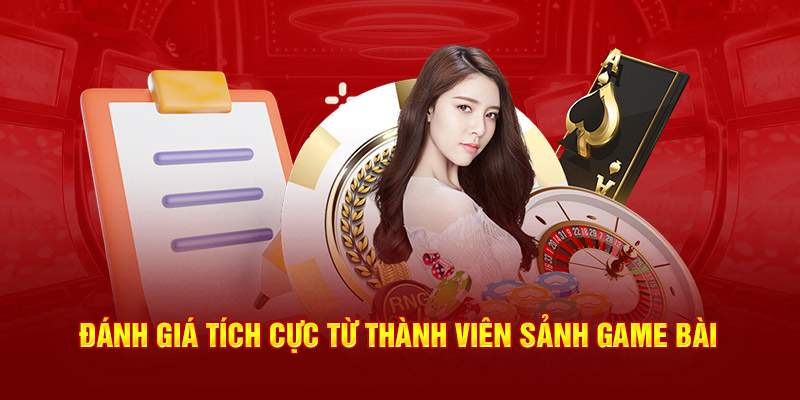 Đánh giá tích cực từ thành viên sảnh game bài